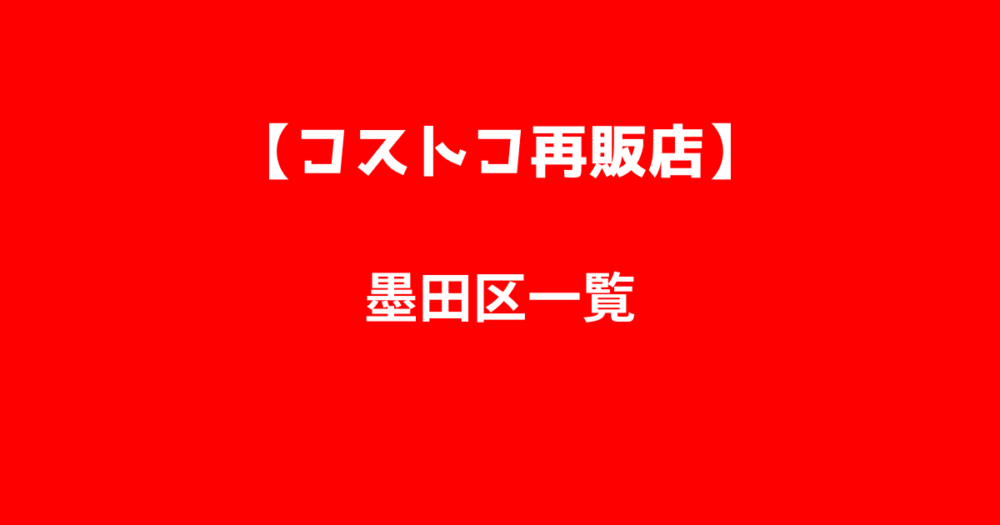 東京都墨田区のコストコ再販店一覧