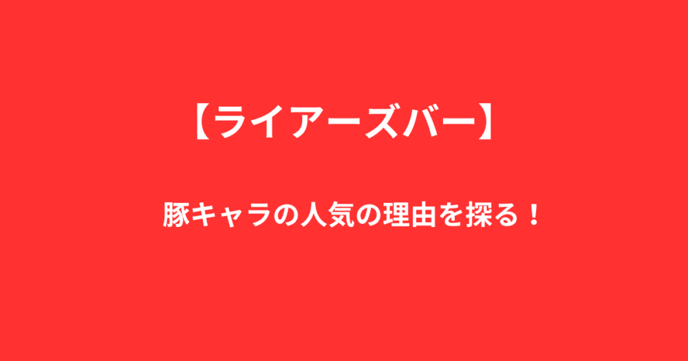 【ライアーズバー】豚キャラの人気の理由を探る！ホロライブも注目