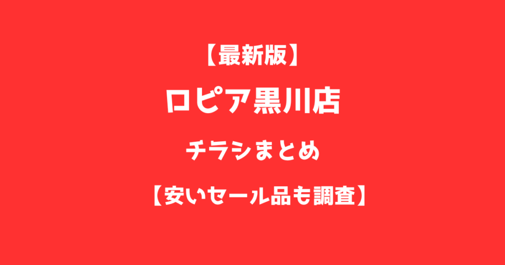【最新版】ロピア黒川店のチラシまとめ！安いセール品も調査